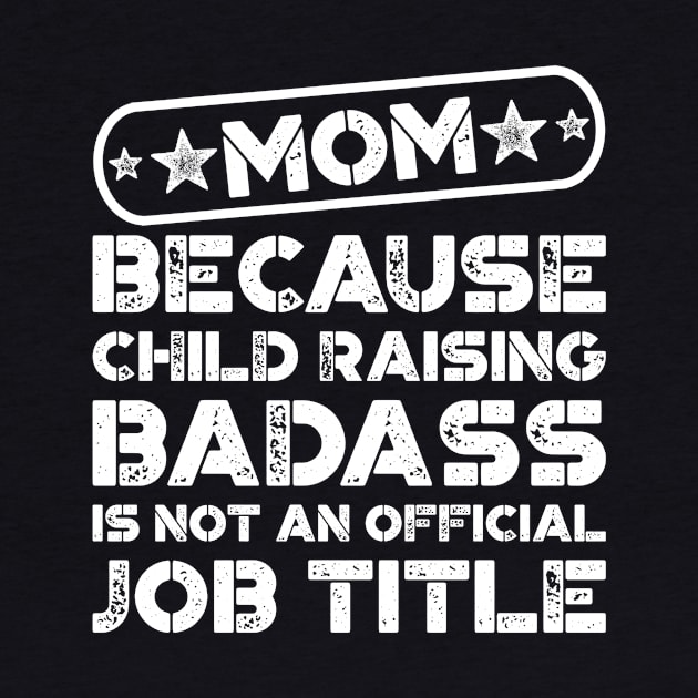 Mom Because Child Raising Badass by teevisionshop